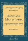 Image for Beast and Man in India: A Popular Sketch of Indian Animals, in Their Relations With the People (Classic Reprint)