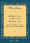 Image for A Defence of Particular Redemption: Wherein the Doctrine of the Late Mr. Fuller Relative (Classic Reprint)