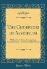 Image for The Choephori of Aeschylus: With Critical Notes, Commentary, Translation and a Recension of the Scholia (Classic Reprint)