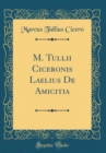 Image for M. Tullii Ciceronis Laelius De Amicitia (Classic Reprint)