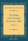 Image for Tin Ware and Tinners&#39; Supplies, 1889: Supplement (Classic Reprint)