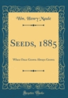 Image for Seeds, 1885: When Once Grown Always Grown (Classic Reprint)