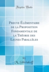 Image for Preuve Elementaire de la Proposition Fondamentale de la Theorie des Lignes Paralleles (Classic Reprint)