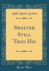 Image for Sweeter Still Than His (Classic Reprint)