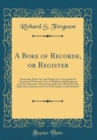Image for A Boke of Recorde, or Register: Containing All the Acts and Doings in or Concerning the Corporation Within the Town of Kirkbiekendall Beginning at the First Entrance of Practicing of the Same Which Wa