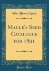 Image for Maule&#39;s Seed Catalogue for 1891 (Classic Reprint)