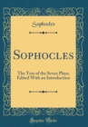 Image for Sophocles: The Text of the Seven Plays; Edited With an Introduction (Classic Reprint)