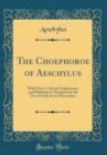 Image for The Choephoroe of Aeschylus: With Notes, Critical, Explanatory, and Philological, Designed for the Use of Students in Universities (Classic Reprint)