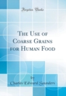 Image for The Use of Coarse Grains for Human Food (Classic Reprint)