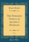 Image for The Stressed Vowels of Aelfric&#39;s Homilies, Vol. 1 (Classic Reprint)