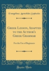 Image for Greek Lesson, Adapted to the Author&#39;s Greek Grammar: For the Use of Beginners (Classic Reprint)