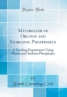 Image for Metabolism of Organic and Inorganic Phosphorus: A Feeding Experiment Using Phytin and Sodium Phosphates (Classic Reprint)