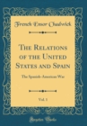 Image for The Relations of the United States and Spain, Vol. 1: The Spanish-American War (Classic Reprint)
