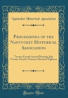 Image for Proceedings of the Nantucket Historical Association: Twenty-Fourth Annual Meeting, July Twenty-Fourth, Nineteen Hundred Eighteen (Classic Reprint)