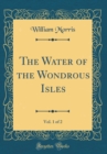 Image for The Water of the Wondrous Isles, Vol. 1 of 2 (Classic Reprint)