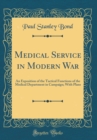 Image for Medical Service in Modern War: An Exposition of the Tactical Functions of the Medical Department in Campaign; With Plans (Classic Reprint)