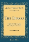 Image for The Diakka: And Their Earthly Victims, Being an Explanation of Much That Is False and Repulsive in Spiritualism (Classic Reprint)