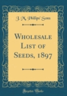 Image for Wholesale List of Seeds, 1897 (Classic Reprint)
