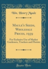 Image for Maule&#39;s Seeds, Wholesale Prices, 1939: For Exclusive Use of Market Gardeners, Truckers and Florists (Classic Reprint)
