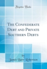 Image for The Confederate Debt and Private Southern Debts (Classic Reprint)