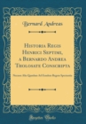 Image for Historia Regis Henrici Septimi, a Bernardo Andrea Tholosate Conscripta: Necnon Alia Quaedam Ad Eundem Regem Spectantia (Classic Reprint)
