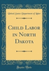 Image for Child Labor in North Dakota (Classic Reprint)