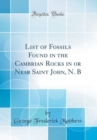 Image for List of Fossils Found in the Cambrian Rocks in or Near Saint John, N. B (Classic Reprint)