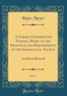 Image for A German Grammar for Schools, Based on the Principles and Requirements of the Grammatical Society, Vol. 1: Accidence (Revised) (Classic Reprint)