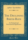Image for The Declining Birth-Rate: Its National and International Significance (Classic Reprint)