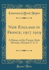 Image for New England in France; 1917 1919: A History of the Twenty-Sixth Division, Division U. S. A (Classic Reprint)