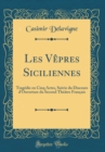Image for Les Vepres Siciliennes: Tragedie en Cinq Actes, Suivie du Discours d&#39;Ouverture du Second Theatre Francais (Classic Reprint)