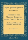 Image for Roster of the Masonic Bodies in Allen County, Indiana: Tableau of Officers and Members, April 1st, 1898 (Classic Reprint)