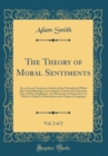Image for The Theory of Moral Sentiments, Vol. 2 of 2: Or, an Essay Towards an Analysis of the Principles by Which Men Naturally Judge Concerning the Conduct and Character, First of Their Neighbours, and Afterw