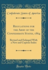 Image for Regulations for the Army of the Confederate States, 1864: Revised and Enlarged With a New and Copious Index (Classic Reprint)