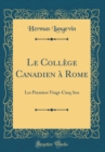 Image for Le College Canadien a Rome: Les Premiers Vingt-Cinq Ans (Classic Reprint)