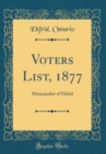 Image for Voters List, 1877: Municipality of Ekfrid (Classic Reprint)