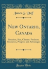 Image for New Ontario, Canada: Situation, Size, Climate, Products, Resources, Progress and Advantages (Classic Reprint)