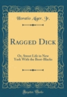 Image for Ragged Dick: Or, Street Life in New York With the Boot-Blacks (Classic Reprint)