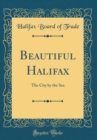 Image for Beautiful Halifax: The City by the Sea (Classic Reprint)