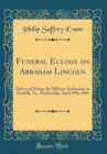 Image for Funeral Eulogy on Abraham Lincoln: Delivered Before the Military Authorities in Norfolk, Va., Wednesday, April 19th, 1865 (Classic Reprint)