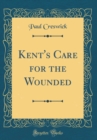 Image for Kent&#39;s Care for the Wounded (Classic Reprint)