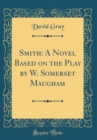 Image for Smith: A Novel Based on the Play by W. Somerset Maugham (Classic Reprint)