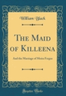 Image for The Maid of Killeena: And the Marriage of Moira Fergus (Classic Reprint)