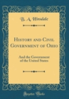 Image for History and Civil Government of Ohio: And the Government of the United States (Classic Reprint)