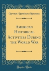 Image for American Historical Activities During the World War (Classic Reprint)