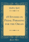Image for 18 Studies in Pedal Phrasing for the Organ (Classic Reprint)