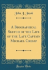 Image for A Biographical Sketch of the Life of the Late Captain Michael Cresap (Classic Reprint)