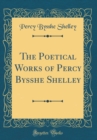 Image for The Poetical Works of Percy Bysshe Shelley (Classic Reprint)