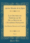 Image for Les Oeuvres de Theatre de M. De la Motte de lAcademie Francoise, Vol. 2: Avec Plusieurs Discours sur la Tragedie (Classic Reprint)