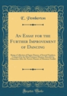 Image for An Essay for the Further Improvement of Dancing: Being a Collection of Figure Dances, of Several Numbers, Compos&#39;d by the Most Eminent Masters; Describ&#39;d in Characters After the Newest Manner of Monsi